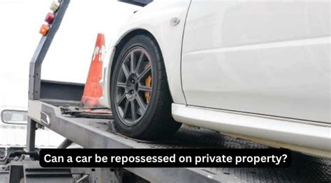 Can Your Car Be Repossessed on Private Property? Exploring the Legal and Ethical Gray Areas